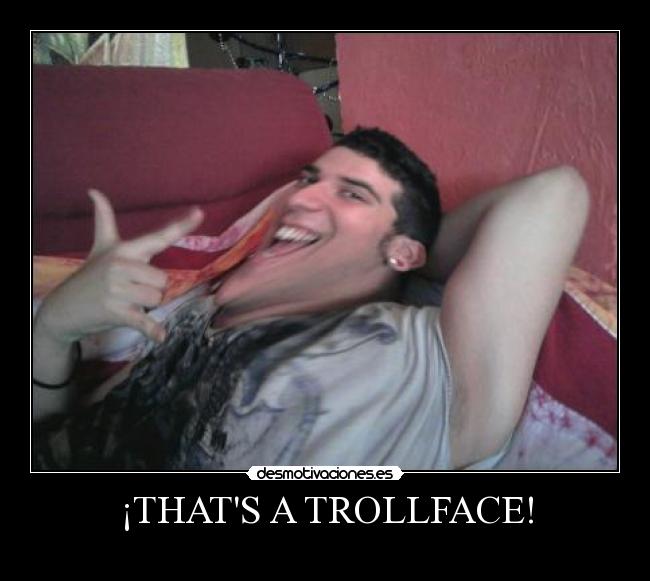 ¡THATS A TROLLFACE! -