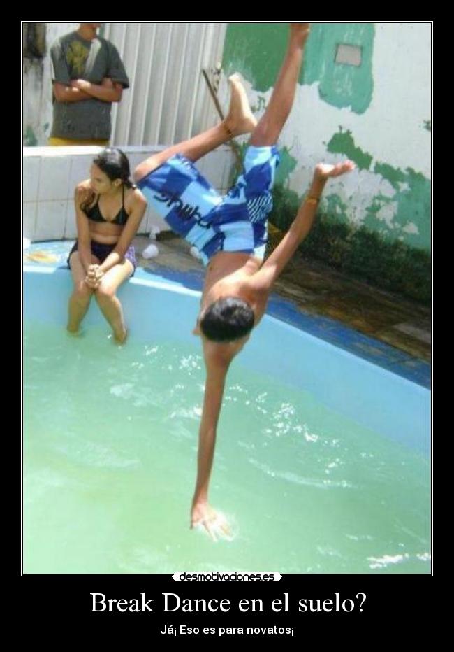 Break Dance en el suelo? - Já¡ Eso es para novatos¡