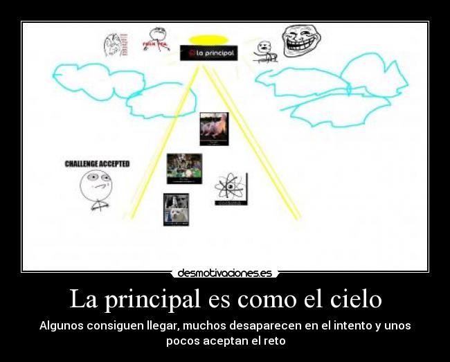 La principal es como el cielo - Algunos consiguen llegar, muchos desaparecen en el intento y unos
pocos aceptan el reto