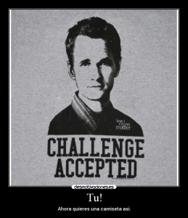 Tu! - Ahora quieres una camiseta asi.