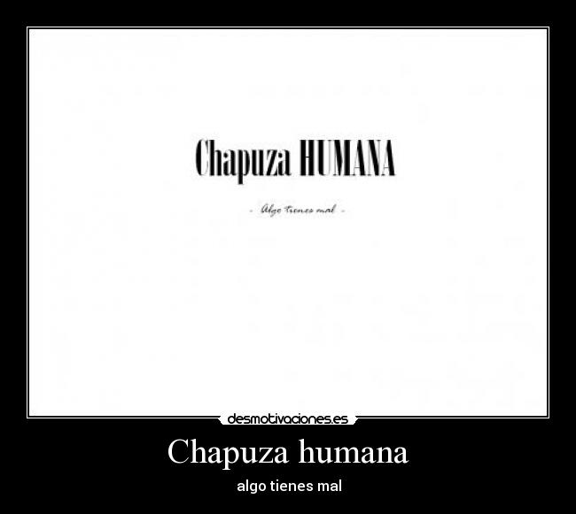 Chapuza humana - algo tienes mal