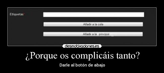 ¿Porque os complicáis tanto? - Darle al botón de abajo