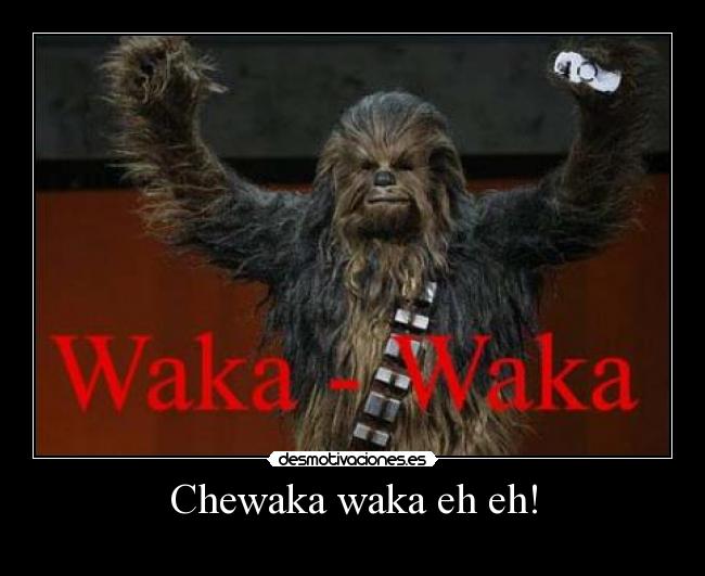 Chewaka waka eh eh! - 