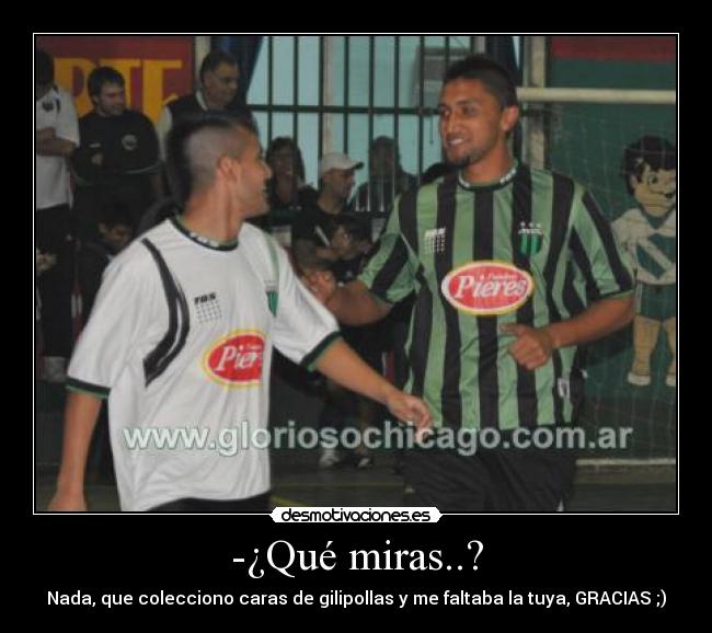 -¿Qué miras..? -