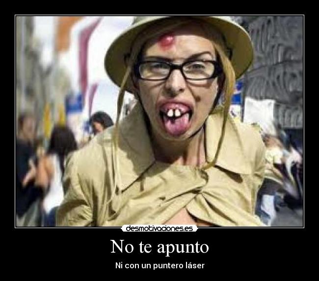 No te apunto - Ni con un puntero láser