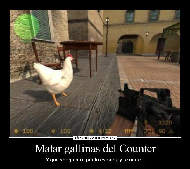 Matar gallinas del Counter - Y que venga otro por la espalda y te mate...