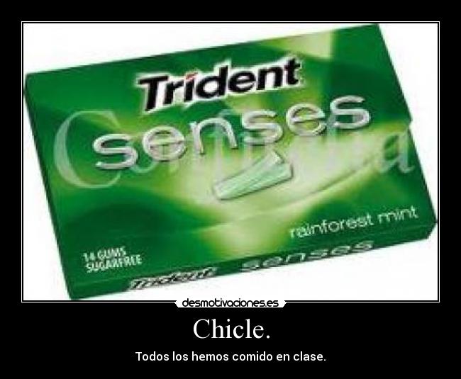 Chicle. - Todos los hemos comido en clase.