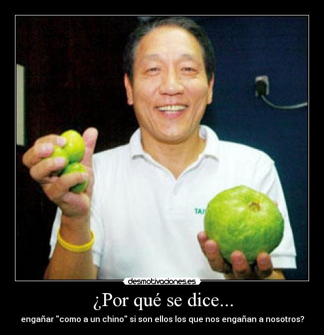 ¿Por qué se dice... - engañar como a un chino si son ellos los que nos engañan a nosotros?