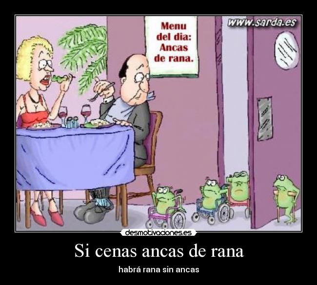 Si cenas ancas de rana -