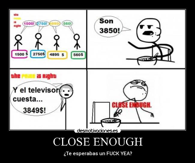 CLOSE ENOUGH - ¿Te esperabas un FUCK YEA?