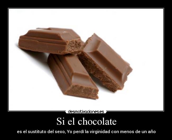 Si el chocolate - es el sustituto del sexo, Yo perdí la virginidad con menos de un año