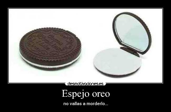 Espejo oreo - no vallas a morderlo...