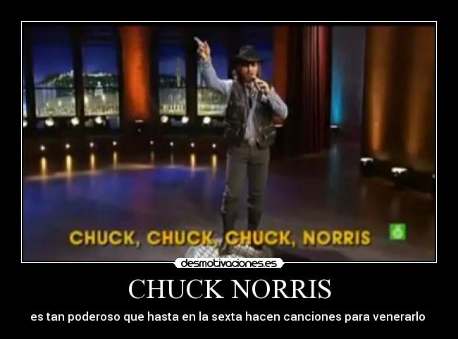 CHUCK NORRIS - es tan poderoso que hasta en la sexta hacen canciones para venerarlo 