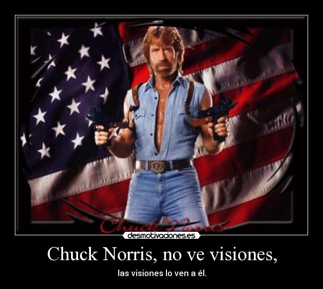 Chuck Norris, no ve visiones, - las visiones lo ven a él.