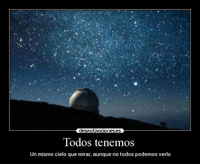 Todos tenemos - Un mismo cielo que mirar, aunque no todos podemos verlo