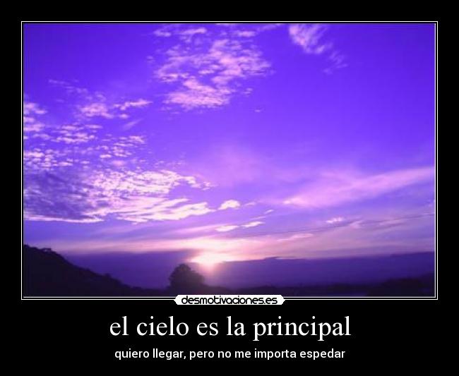 el cielo es la principal - quiero llegar, pero no me importa espedar