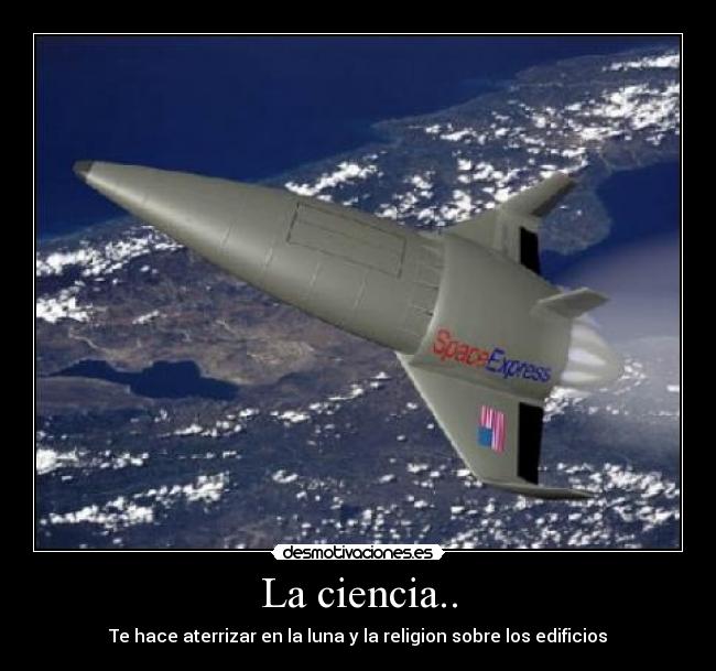 La ciencia.. - Te hace aterrizar en la luna y la religion sobre los edificios