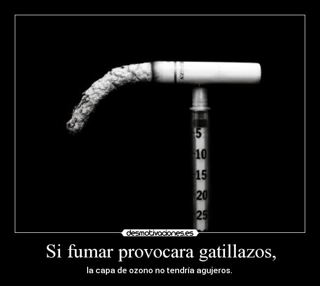Si fumar provocara gatillazos, -