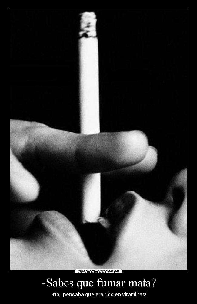-Sabes que fumar mata? -