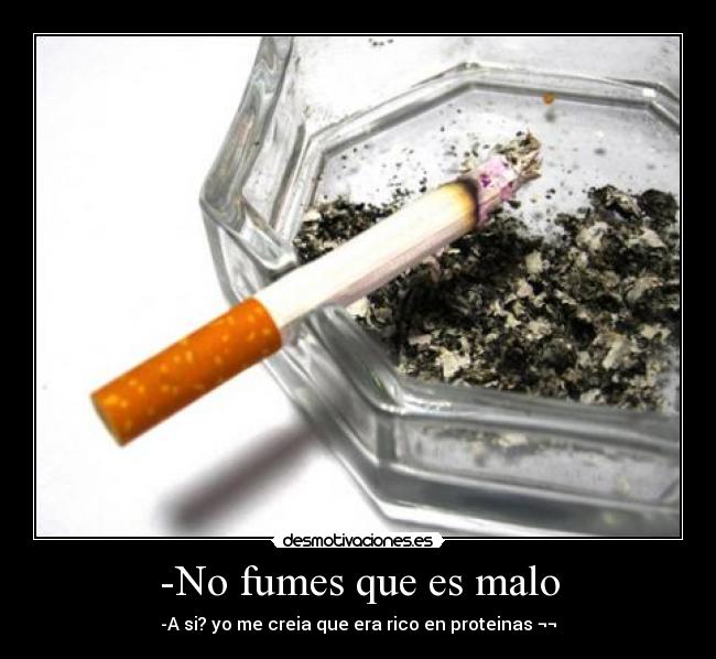 -No fumes que es malo -