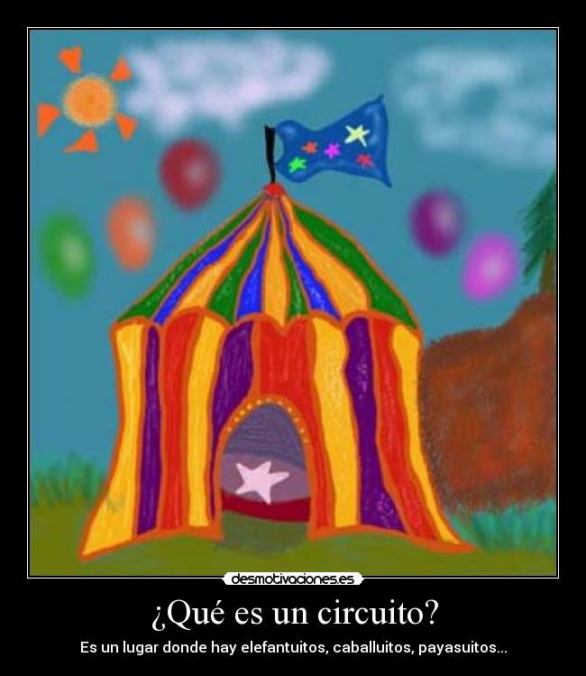 ¿Qué es un circuito? - Es un lugar donde hay elefantuitos, caballuitos, payasuitos...