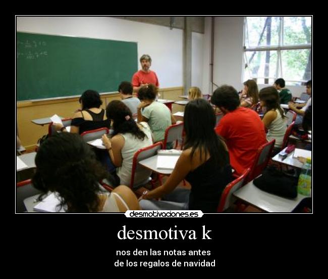 desmotiva k - nos den las notas antes 
de los regalos de navidad