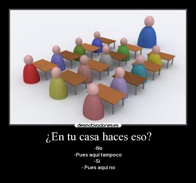 ¿En tu casa haces eso? -