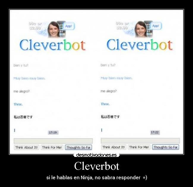 Cleverbot - si le hablas en Ninja, no sabra responder =)
