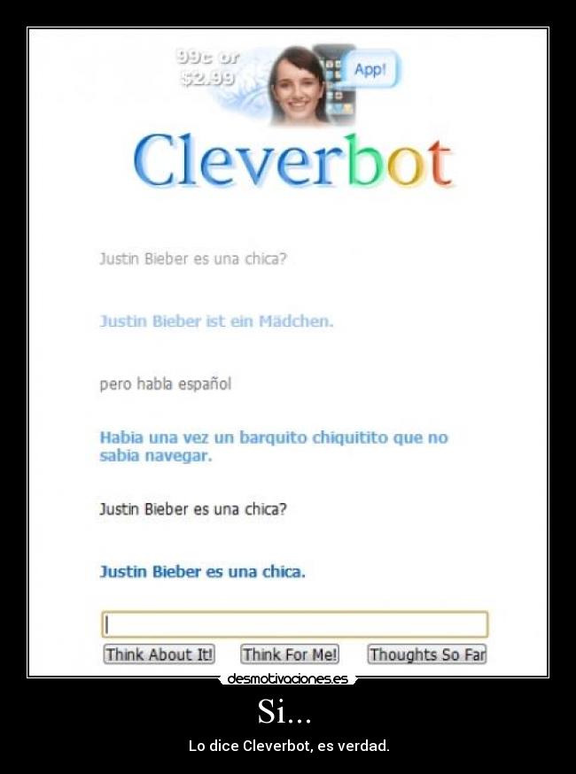 Si...  - Lo dice Cleverbot, es verdad.