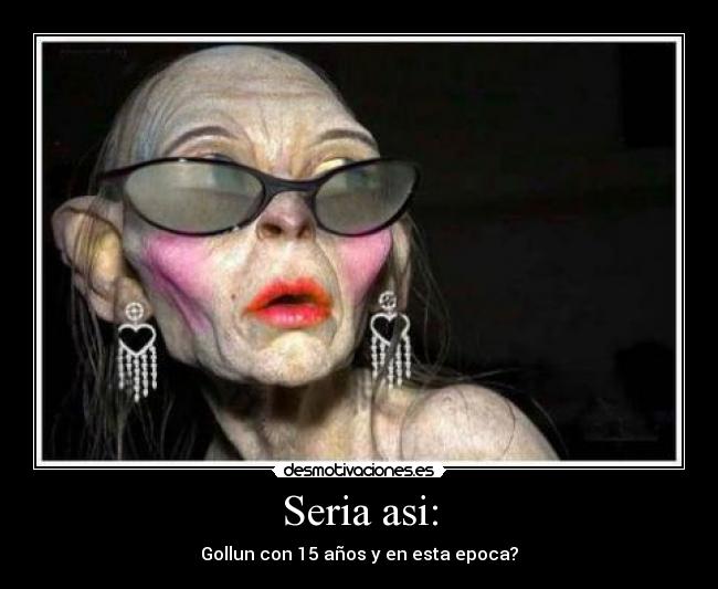 Seria asi: - Gollun con 15 años y en esta epoca?