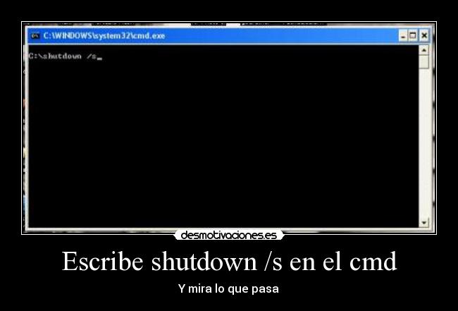 Escribe shutdown /s en el cmd - Y mira lo que pasa