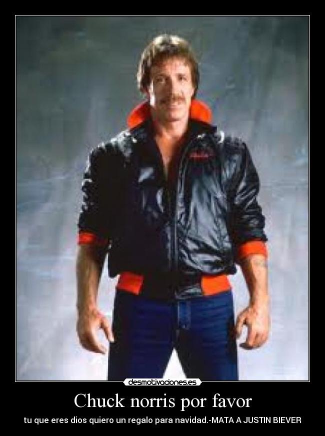Chuck norris por favor - tu que eres dios quiero un regalo para navidad.-MATA A JUSTIN BIEVER