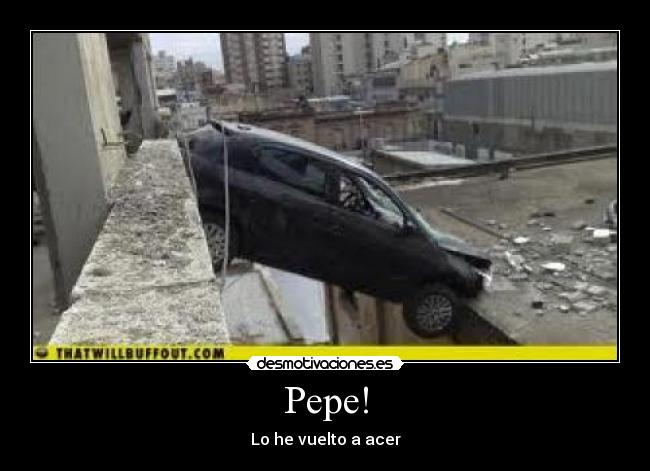 Pepe! - Lo he vuelto a acer