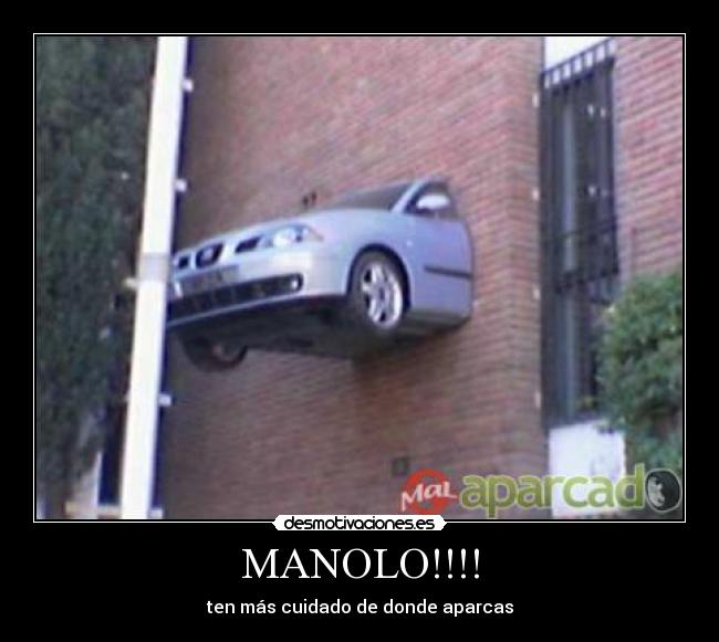 MANOLO!!!! - ten más cuidado de donde aparcas