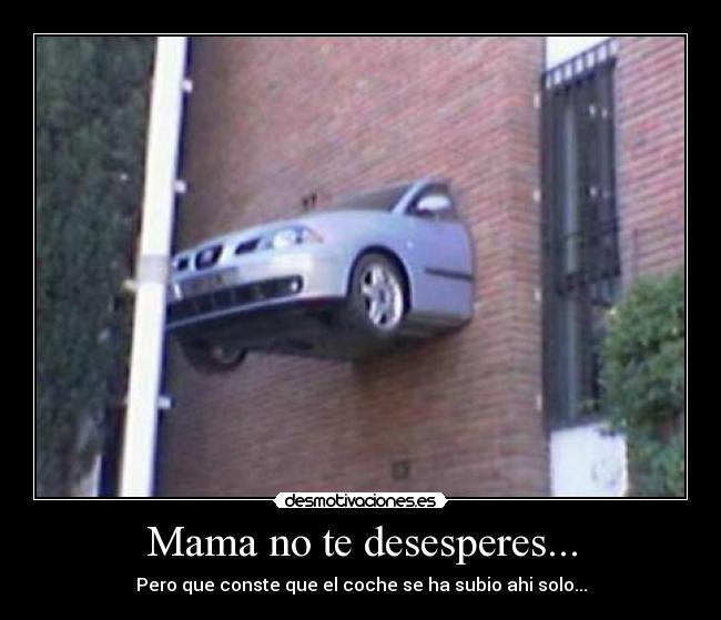 Mama no te desesperes... - Pero que conste que el coche se ha subio ahi solo...