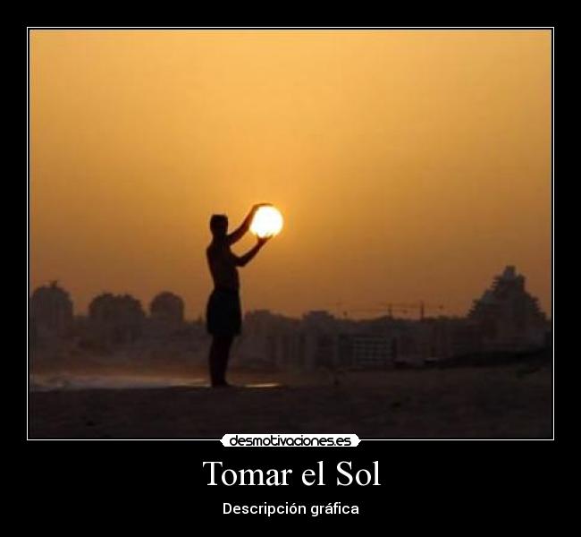 Tomar el Sol - Descripción gráfica