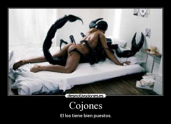 Cojones - El los tiene bien puestos.