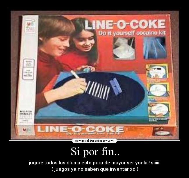 Si por fin.. - jugare todos los días a esto para de mayor ser yonki!! siiiiii
( juegos ya no saben que inventar xd )