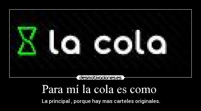 Para mí la cola es como -