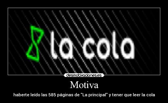 Motiva - haberte leído las 585 páginas de La principal y tener que leer la cola