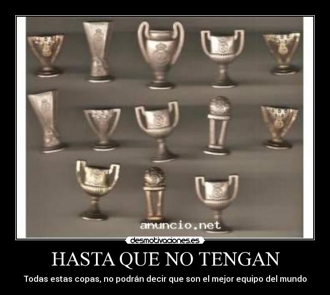 HASTA QUE NO TENGAN - Todas estas copas, no podrán decir que son el mejor equipo del mundo