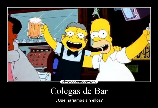 Colegas de Bar - ¿Que haríamos sin ellos?