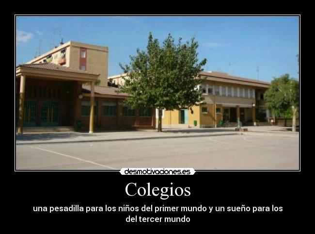 Colegios - una pesadilla para los niños del primer mundo y un sueño para los del tercer mundo