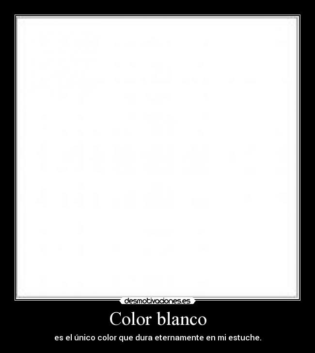 Color blanco - es el único color que dura eternamente en mi estuche.