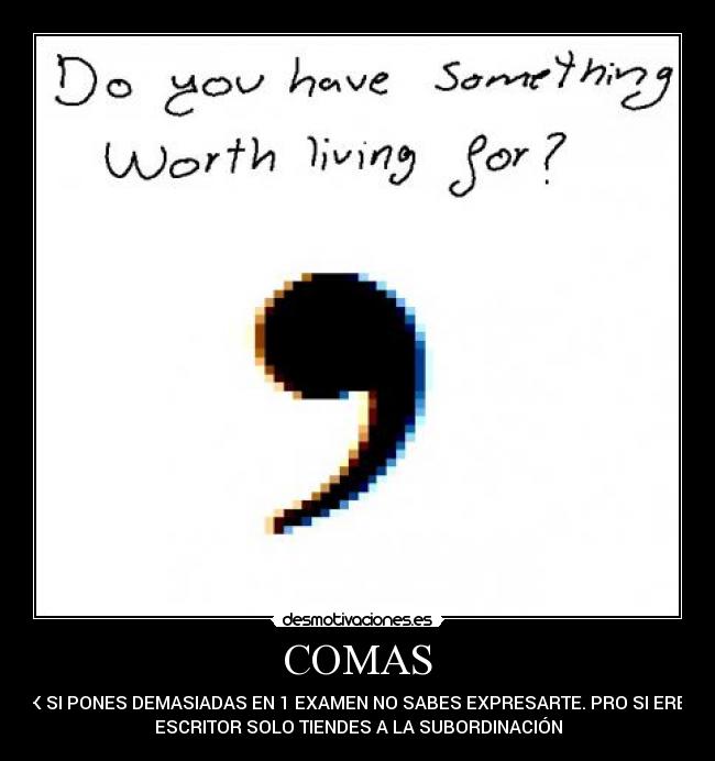 COMAS - XK SI PONES DEMASIADAS EN 1 EXAMEN NO SABES EXPRESARTE. PRO SI ERES
ESCRITOR SOLO TIENDES A LA SUBORDINACIÓN