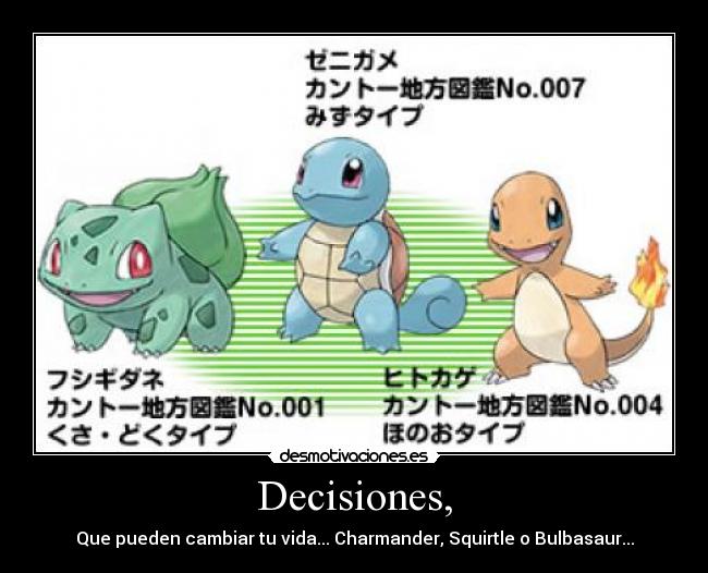 Decisiones, - Que pueden cambiar tu vida... Charmander, Squirtle o Bulbasaur...