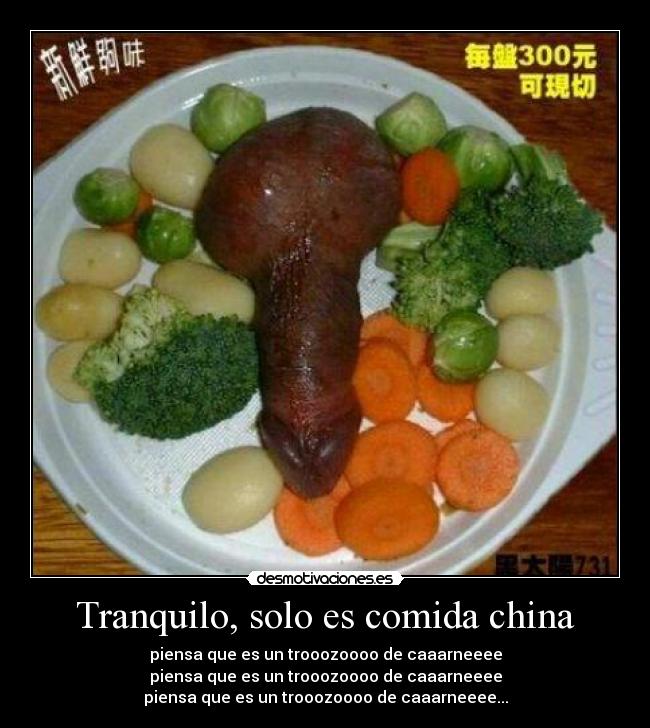 Tranquilo, solo es comida china - piensa que es un trooozoooo de caaarneeee
piensa que es un trooozoooo de caaarneeee
piensa que es un trooozoooo de caaarneeee...