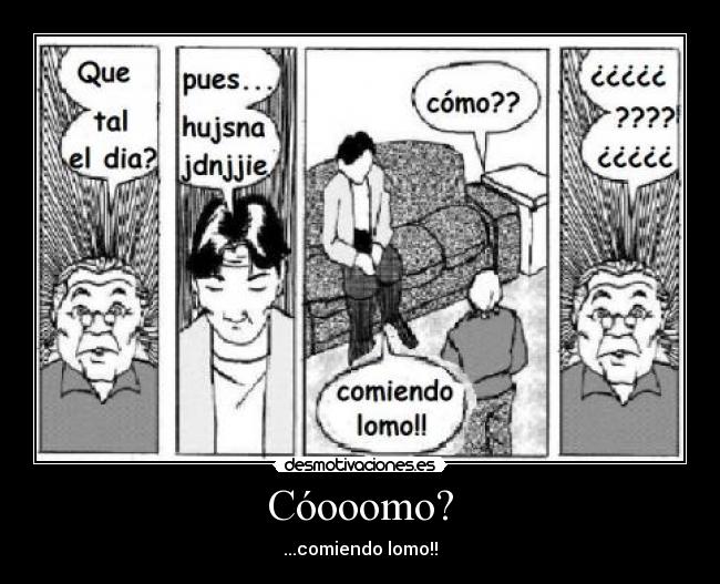 Cóooomo? -