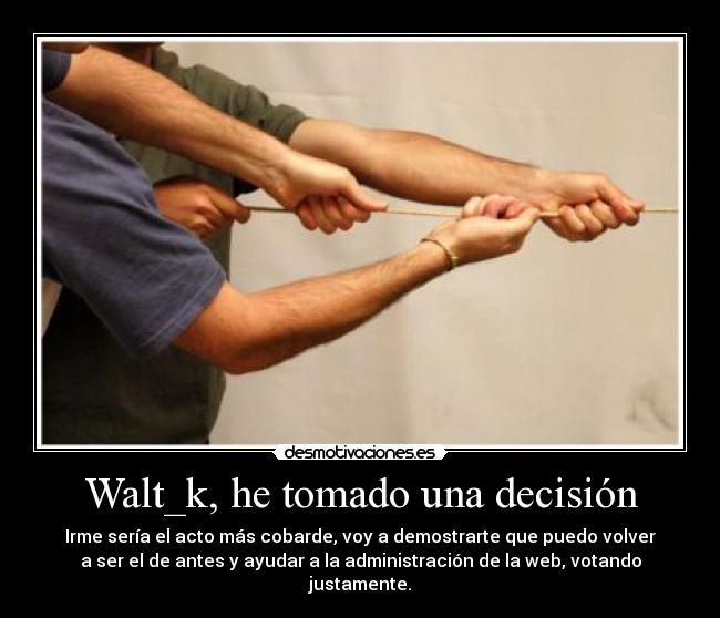 Walt_k, he tomado una decisión -