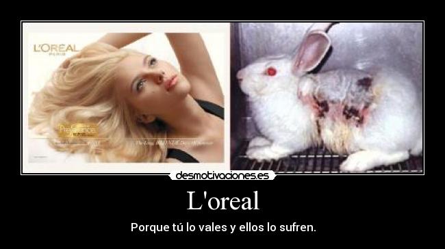 Loreal - Porque tú lo vales y ellos lo sufren.